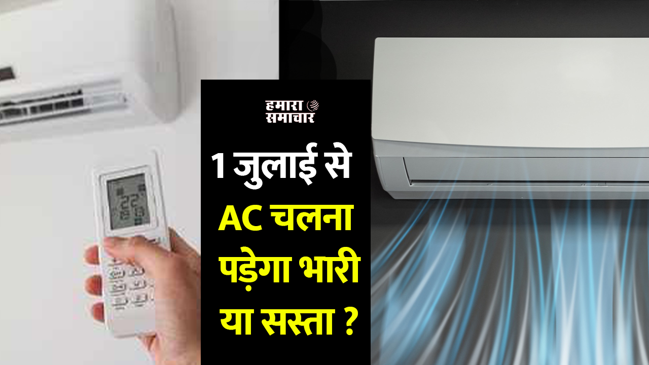 1 जुलाई से AC चलना पड़ेगा भारी या सस्ता ? लागू होने जा रहा है AC स्टार रेटिंग